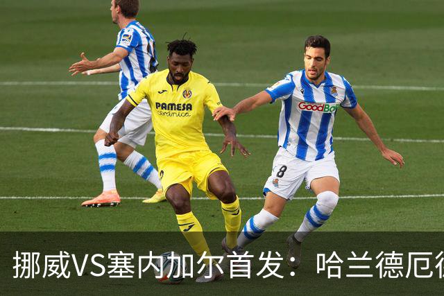 挪威VS塞内加尔首发：哈兰德厄德高领军 马内搭杰克逊